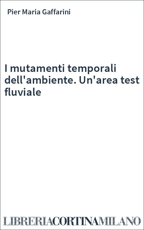 I mutamenti temporali dell'ambiente. Un'area test fluviale