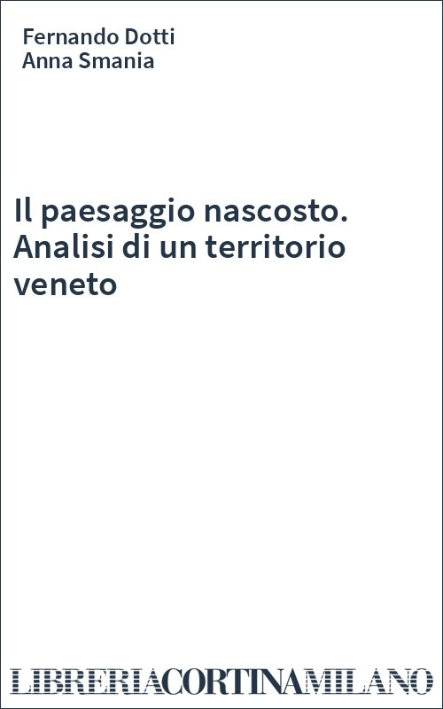 Il paesaggio nascosto. Analisi di un territorio veneto