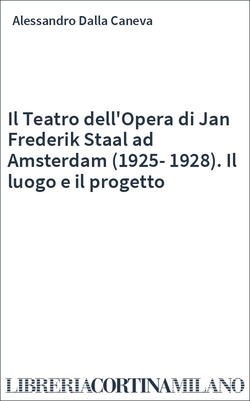 Il Teatro dell'Opera di Jan Frederik Staal ad Amsterdam (1925-1928). Il luogo e il progetto