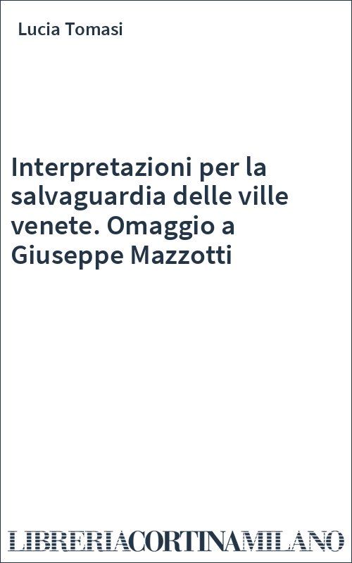 Interpretazioni per la salvaguardia delle ville venete. Omaggio a Giuseppe Mazzotti