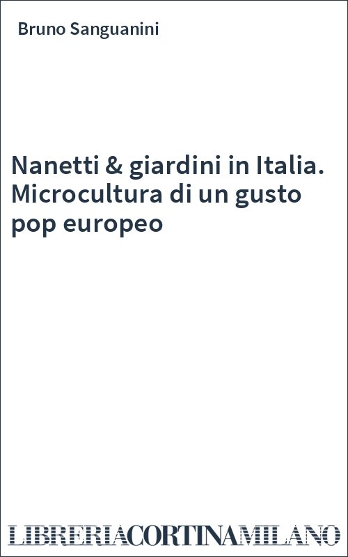 Nanetti & giardini in Italia. Microcultura di un gusto pop europeo