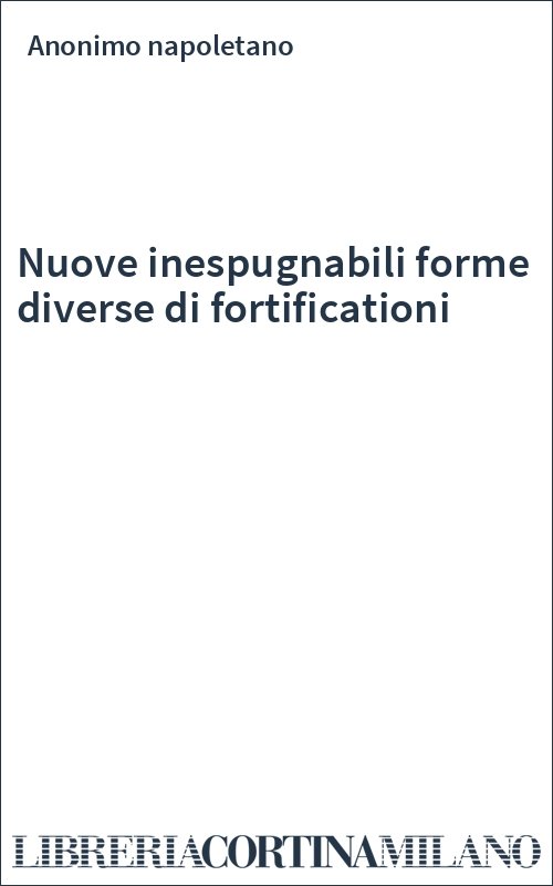 Nuove inespugnabili forme diverse di fortificationi