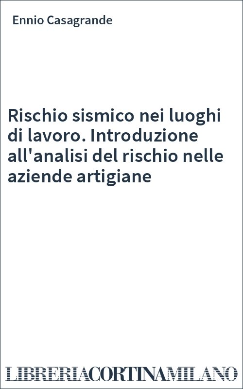 Rischio sismico nei luoghi di lavoro. Introduzione all'analisi del rischio nelle aziende artigiane