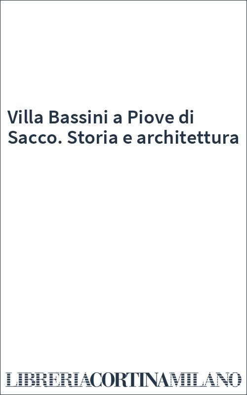 Villa Bassini a Piove di Sacco. Storia e architettura
