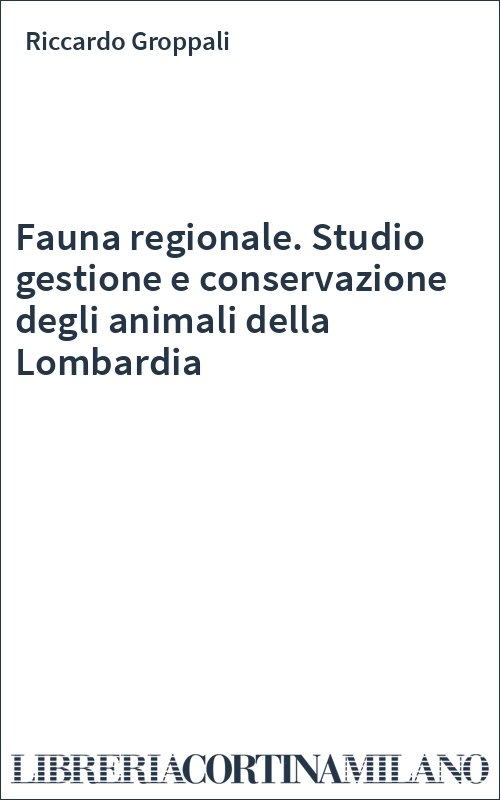 Fauna regionale. Studio gestione e conservazione degli animali della Lombardia