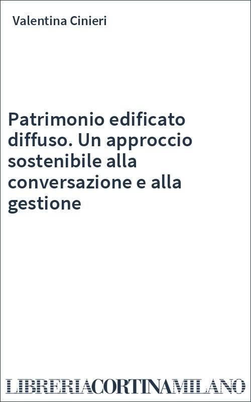 Patrimonio edificato diffuso. Un approccio sostenibile alla conversazione e alla gestione