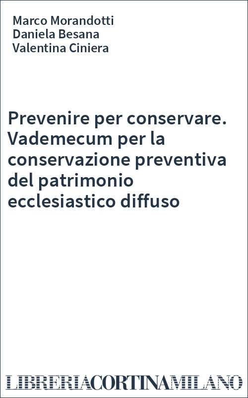 Prevenire per conservare. Vademecum per la conservazione preventiva del patrimonio ecclesiastico diffuso