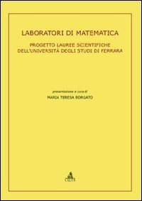 Laboratori di matematica. Progetto lauree scientifiche dell'Università degli Studi di Ferrara
