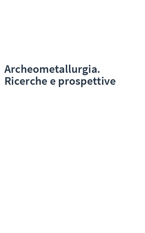 Archeometallurgia. Ricerche e prospettive