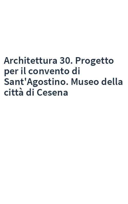 Architettura 30. Progetto per il convento di Sant'Agostino. Museo della città di Cesena
