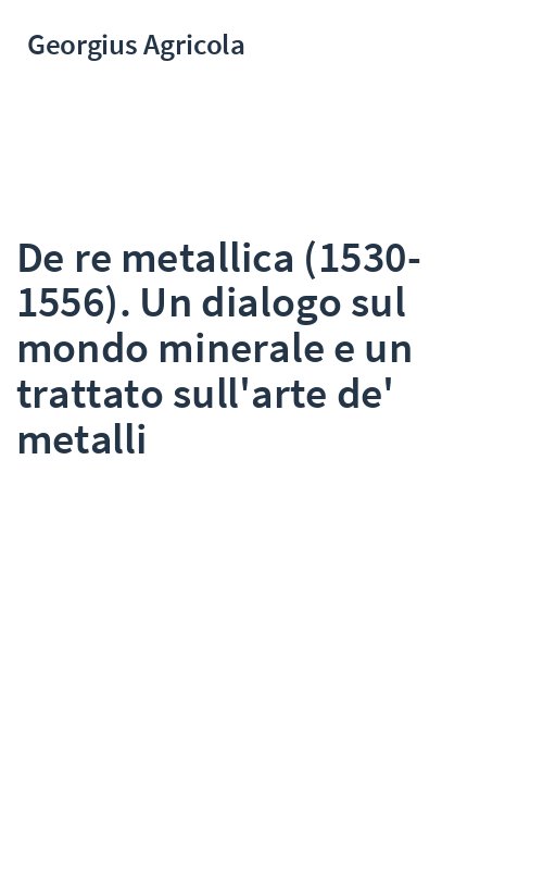 De re metallica (1530-1556). Un dialogo sul mondo minerale e un trattato sull'arte de' metalli