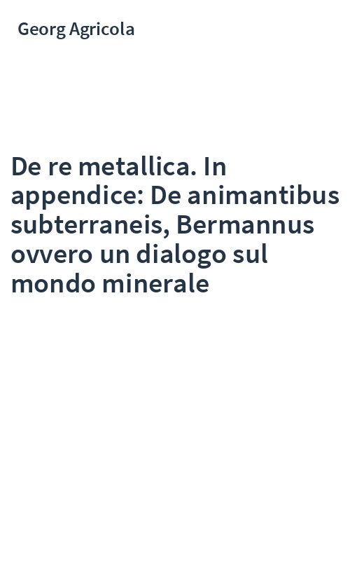 De re metallica. In appendice: De animantibus subterraneis, Bermannus ovvero un dialogo sul mondo minerale