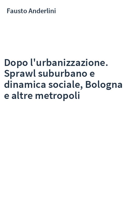 Dopo l'urbanizzazione. Sprawl suburbano e dinamica sociale, Bologna e altre metropoli