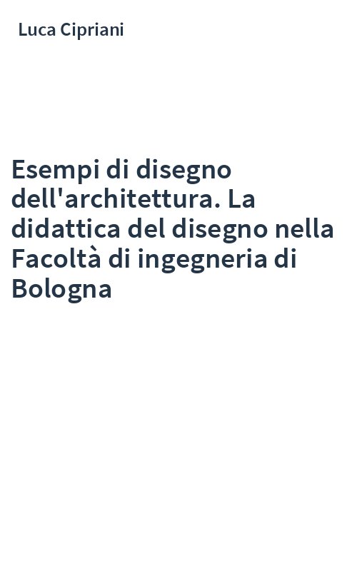 Esempi di disegno dell'architettura. La didattica del disegno nella Facoltà di ingegneria di Bologna