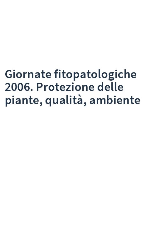 Giornate fitopatologiche 2006. Protezione delle piante, qualità, ambiente