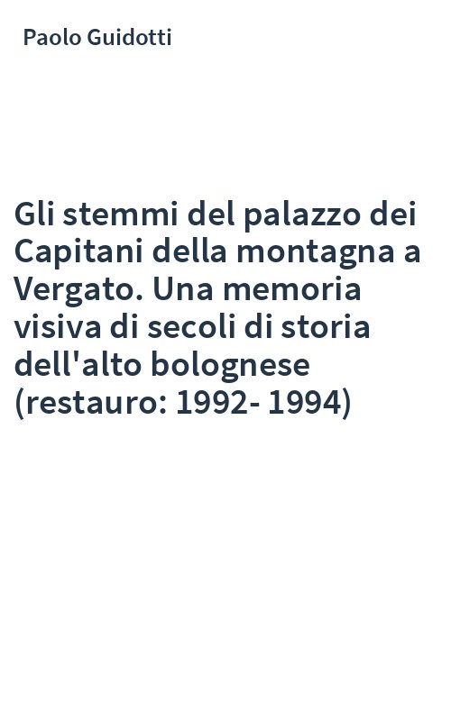 Gli stemmi del palazzo dei Capitani della montagna a Vergato. Una memoria visiva di secoli di storia dell'alto bolognese (restauro: 1992-1994)