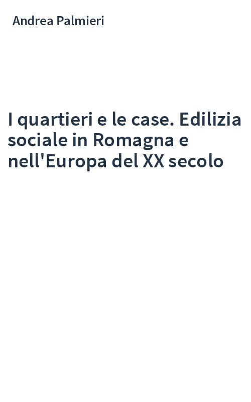 I quartieri e le case. Edilizia sociale in Romagna e nell'Europa del XX secolo