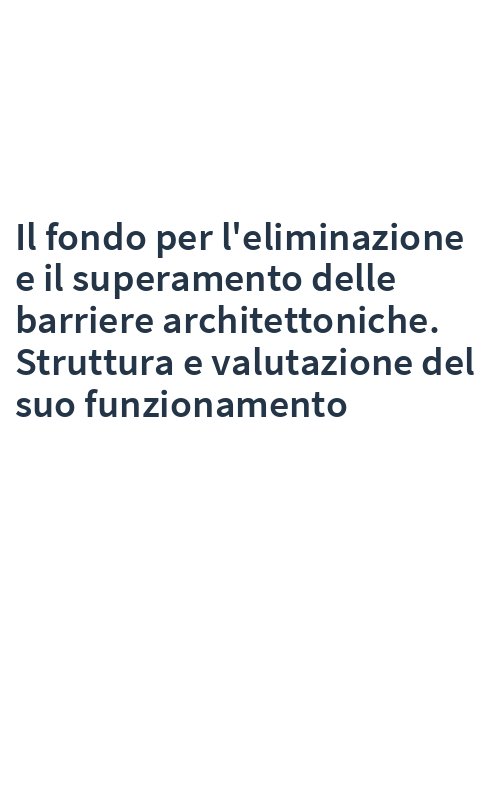 Il fondo per l'eliminazione e il superamento delle barriere architettoniche. Struttura e valutazione del suo funzionamento