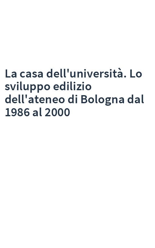 La casa dell'università. Lo sviluppo edilizio dell'ateneo di Bologna dal 1986 al 2000