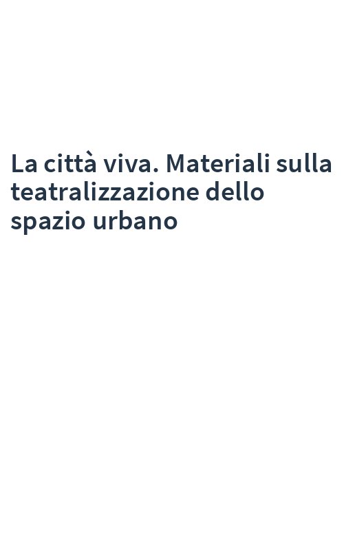 La città viva. Materiali sulla teatralizzazione dello spazio urbano