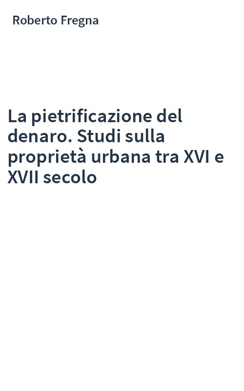 La pietrificazione del denaro. Studi sulla proprietà urbana tra XVI e XVII secolo
