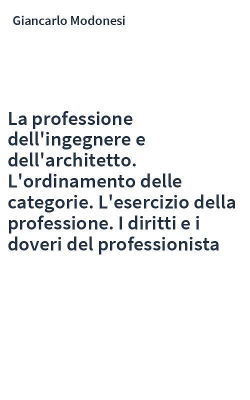 La professione dell'ingegnere e dell'architetto. L'ordinamento delle categorie. L'esercizio della professione. I diritti e i doveri del professionista