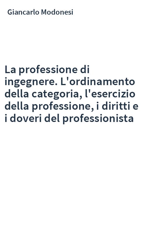 La professione di ingegnere. L'ordinamento della categoria, l'esercizio della professione, i diritti e i doveri del professionista