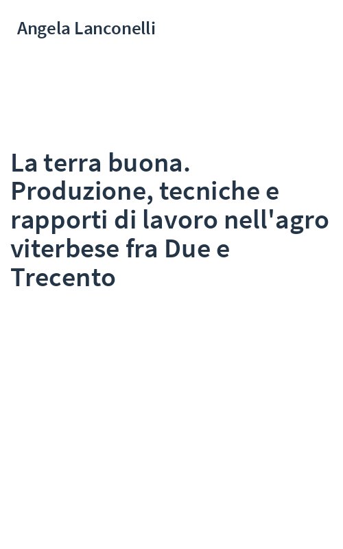 La terra buona. Produzione, tecniche e rapporti di lavoro nell'agro viterbese fra Due e Trecento