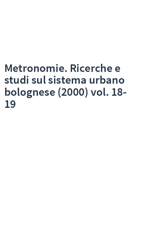 Metronomie. Ricerche e studi sul sistema urbano bolognese (2000) vol. 18-19