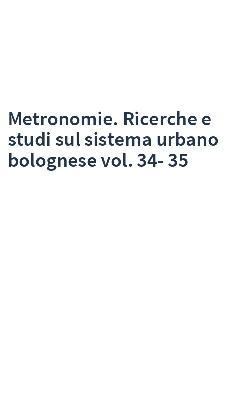 Metronomie. Ricerche e studi sul sistema urbano bolognese vol. 34-35