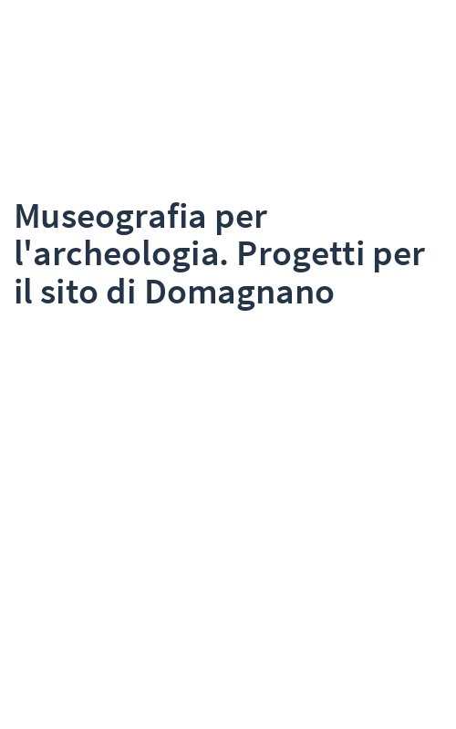 Museografia per l'archeologia. Progetti per il sito di Domagnano