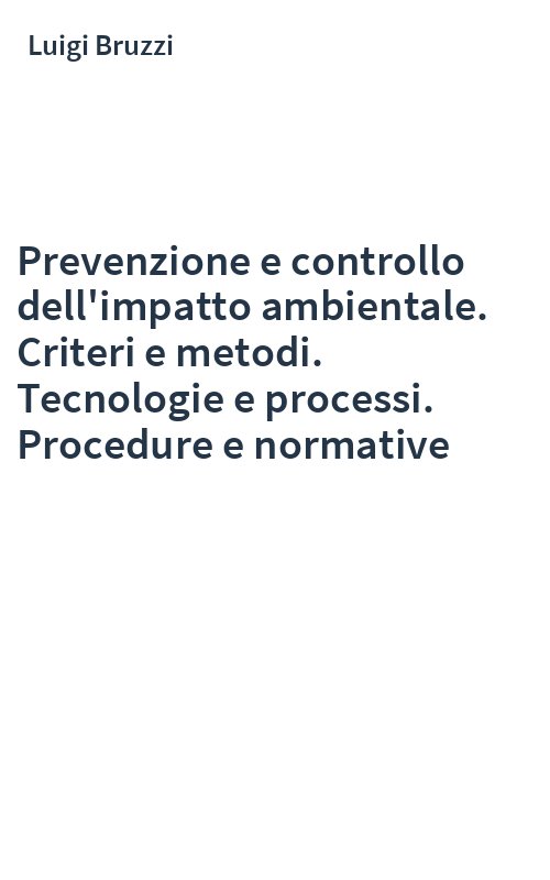Prevenzione e controllo dell'impatto ambientale. Criteri e metodi. Tecnologie e processi. Procedure e normative