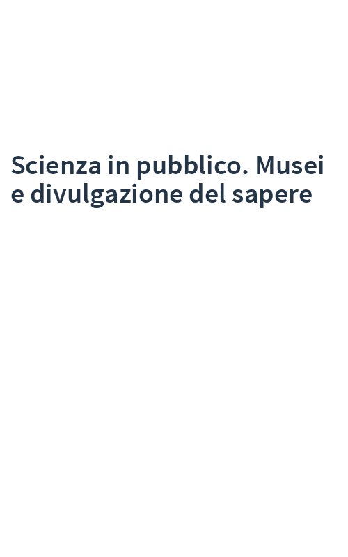 Scienza in pubblico. Musei e divulgazione del sapere