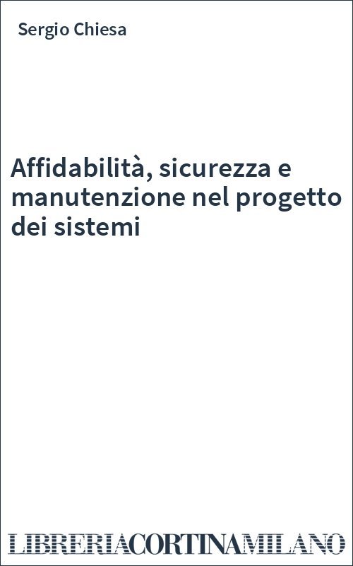 Affidabilità, sicurezza e manutenzione nel progetto dei sistemi