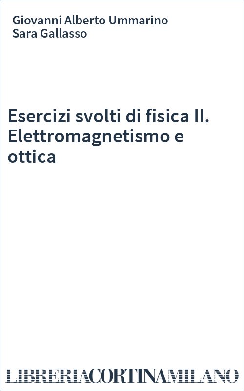 Esercizi svolti di fisica II. Elettromagnetismo e ottica