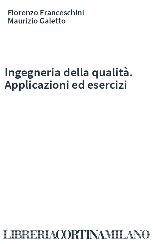 Ingegneria della qualità. Applicazioni ed esercizi