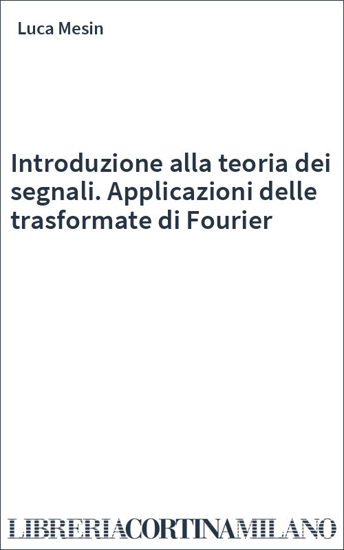 Introduzione alla teoria dei segnali. Applicazioni delle trasformate di Fourier