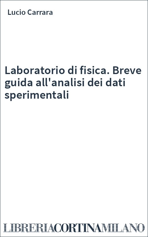 Laboratorio di fisica. Breve guida all'analisi dei dati sperimentali
