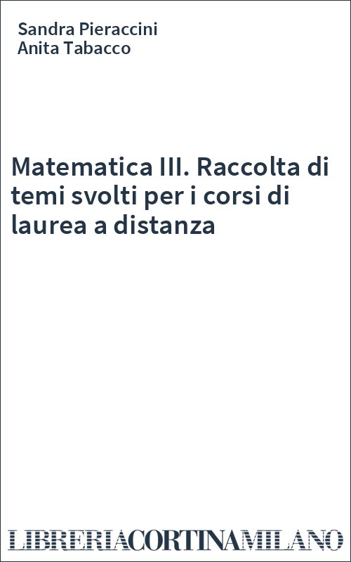 Matematica III. Raccolta di temi svolti per i corsi di laurea a distanza