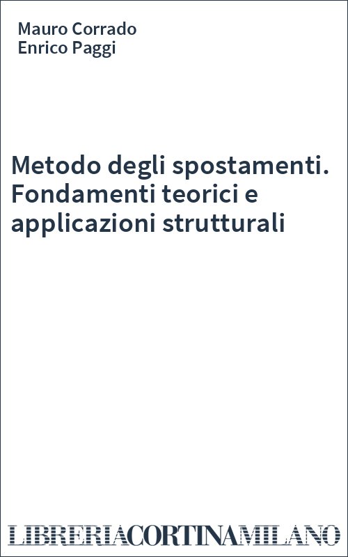 Metodo degli spostamenti. Fondamenti teorici e applicazioni strutturali