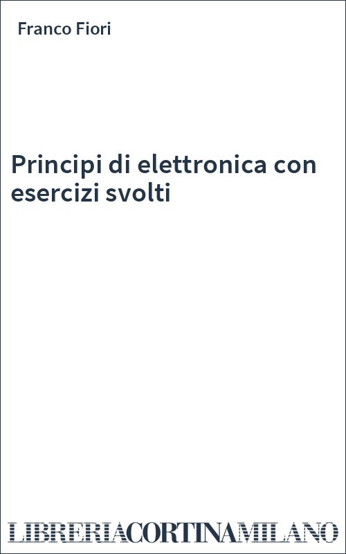 Principi di elettronica con esercizi svolti