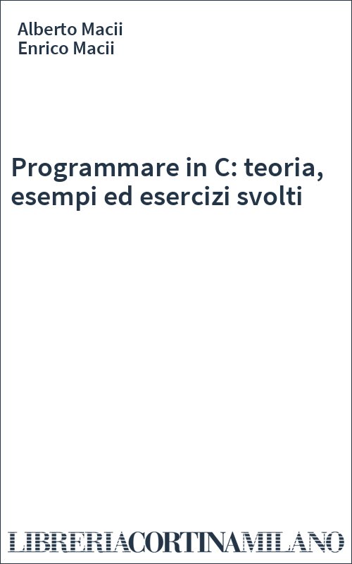 Programmare in C: teoria, esempi ed esercizi svolti