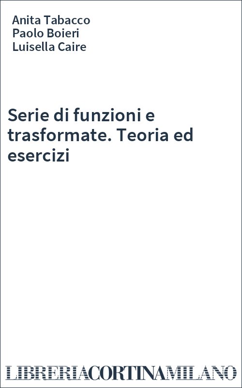 Serie di funzioni e trasformate. Teoria ed esercizi