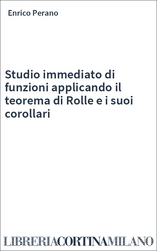 Studio immediato di funzioni applicando il teorema di Rolle e i suoi corollari