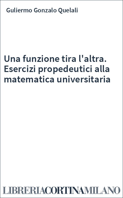 Una funzione tira l'altra. Esercizi propedeutici alla matematica universitaria
