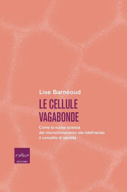 Le cellule vagabonde. Come la nuova scienza del microchimerismo sta ridefinendo il concetto di identità