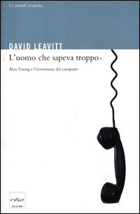 L'uomo che sapeva troppo. Alan Turing e l'invenzione del computer