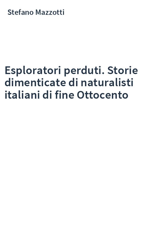 Esploratori perduti. Storie dimenticate di naturalisti italiani di fine Ottocento