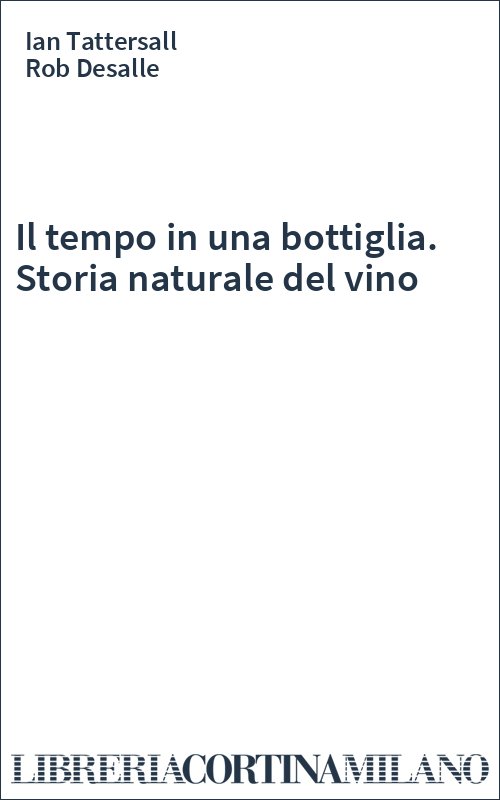 Il tempo in una bottiglia. Storia naturale del vino
