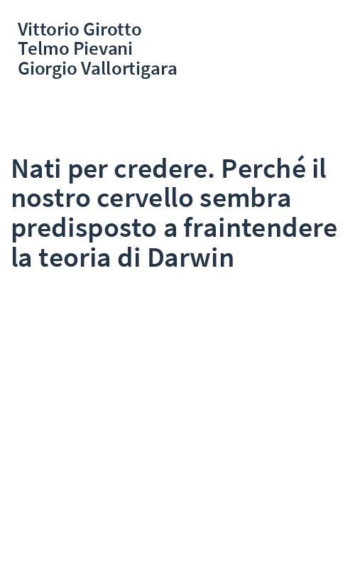 Nati per credere. Perché il nostro cervello sembra predisposto a fraintendere la teoria di Darwin